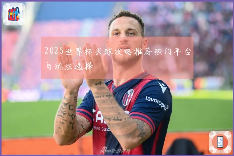 2026世界杯买球攻略推荐热门平台与玩法选择