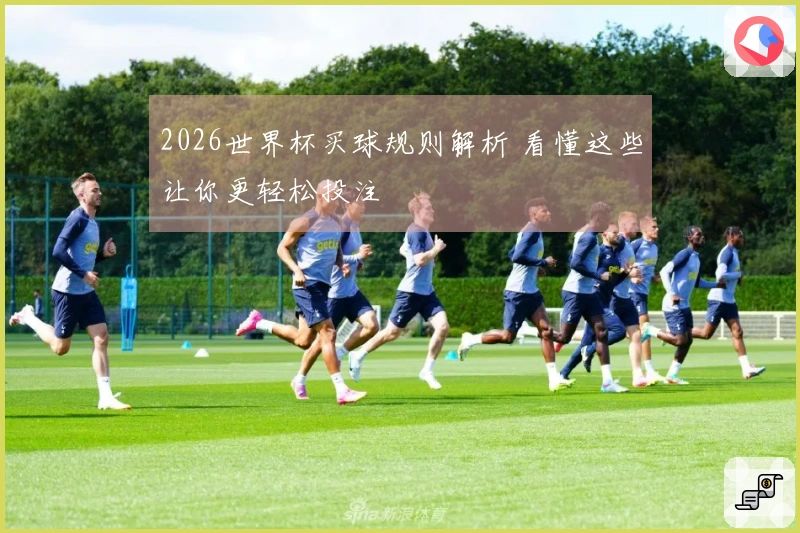 2026世界杯买球规则解析 看懂这些让你更轻松投注