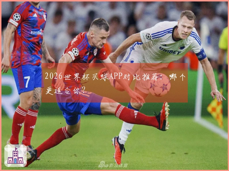 2026世界杯买球APP对比推荐：哪个更适合你？