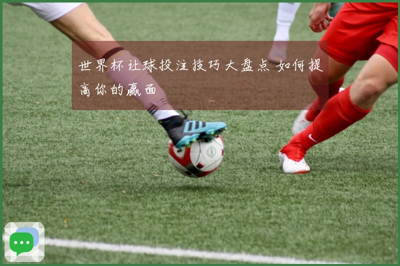 世界杯让球投注技巧大盘点 如何提高你的赢面